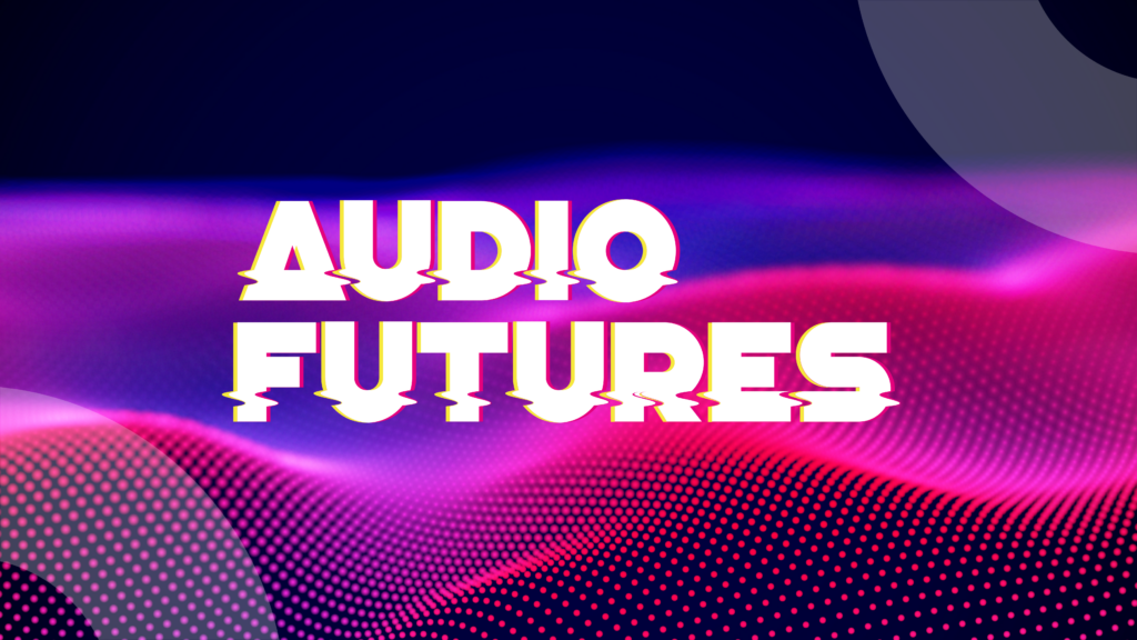 OMG UK’s Audio Futures: The Future of Sound and the Sound of the Future